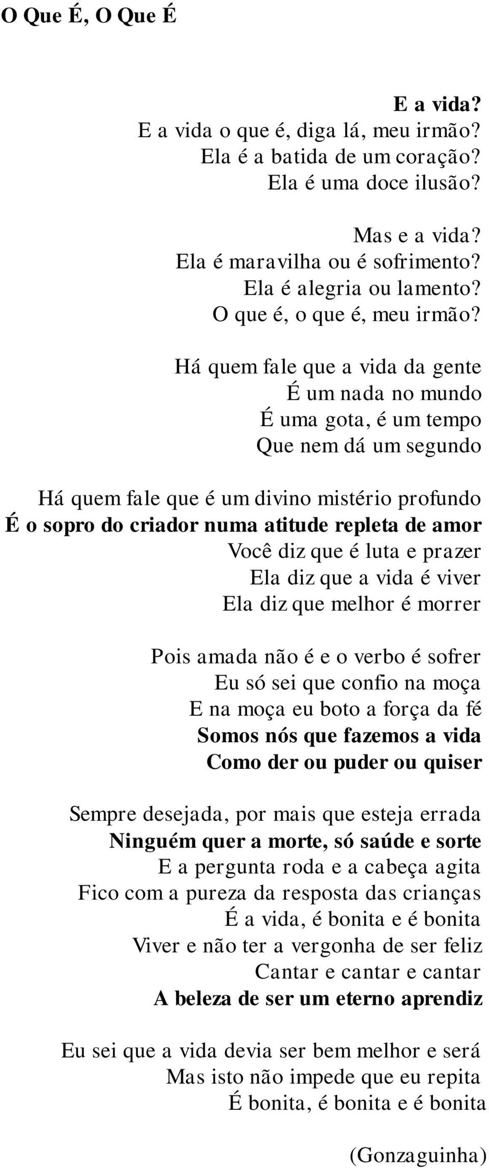 Há quem fale que a vida da gente É um nada no mundo É uma gota, é um tempo Que nem dá um segundo Há quem fale que é um divino mistério profundo É o sopro do criador numa atitude repleta de amor Você