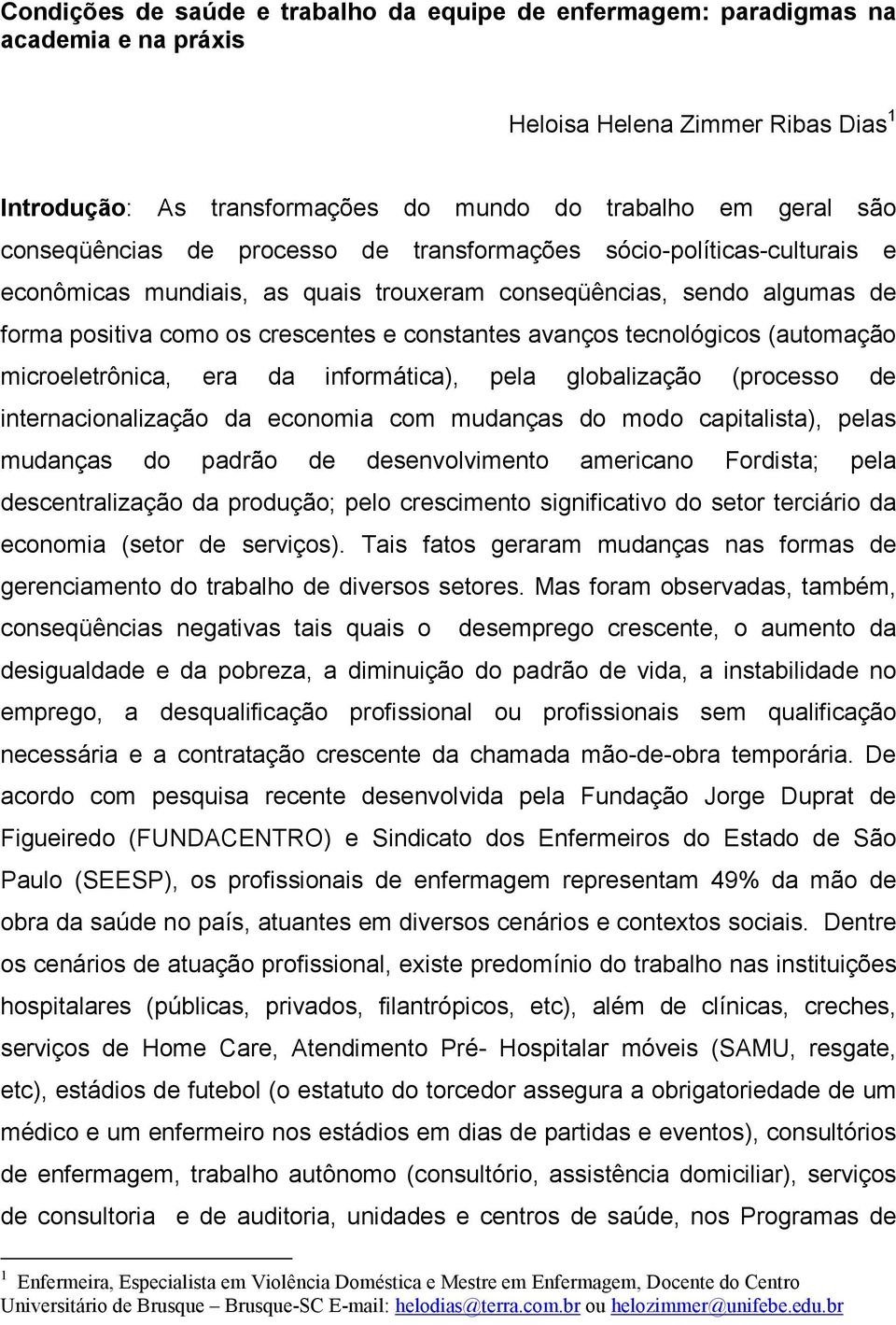 tecnológicos (automação microeletrônica, era da informática), pela globalização (processo de internacionalização da economia com mudanças do modo capitalista), pelas mudanças do padrão de