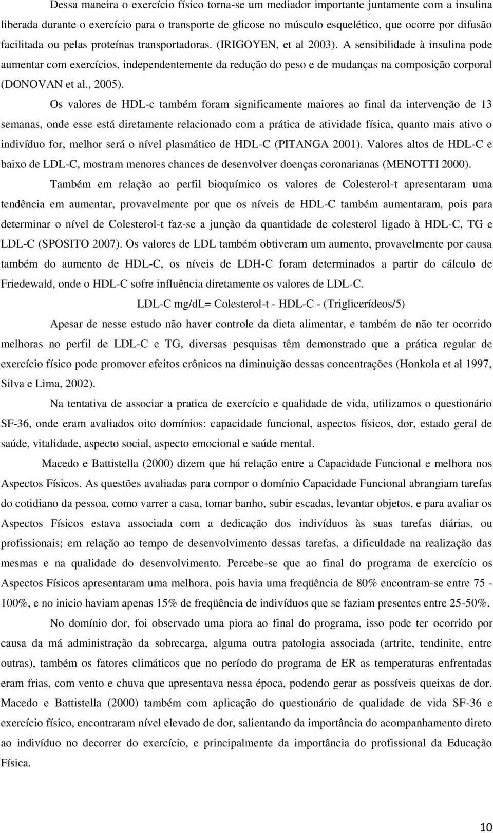 A sensibilidade à insulina pode aumentar com exercícios, independentemente da redução do peso e de mudanças na composição corporal (DONOVAN et al., 5).