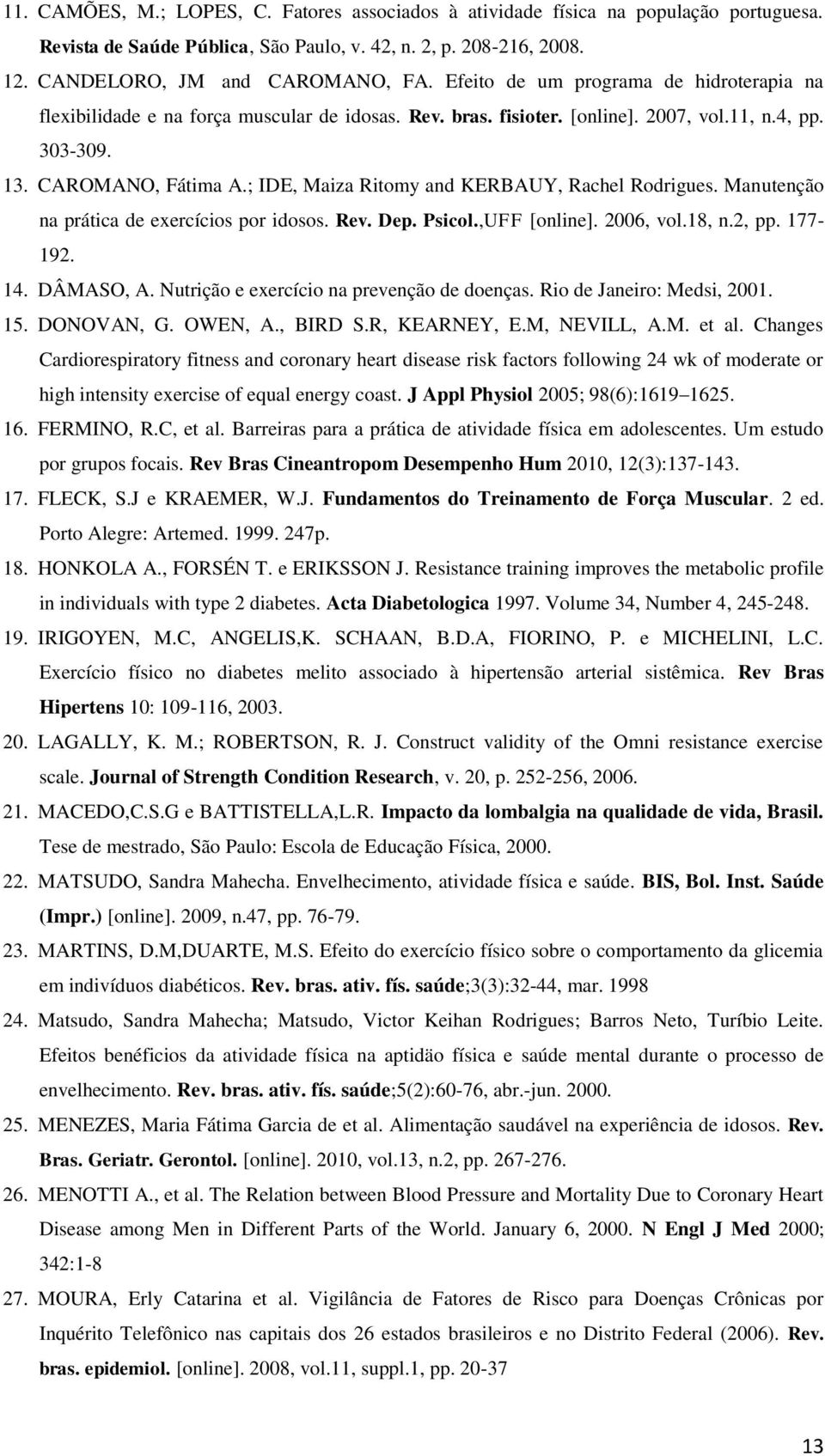 ; IDE, Maiza Ritomy and KERBAUY, Rachel Rodrigues. Manutenção na prática de exercícios por idosos. Rev. Dep. Psicol.,UFF [online]. 6, vol.18, n.2, pp. 177-192. 14. DÂMASO, A.