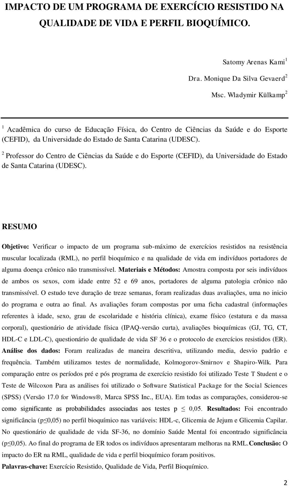 2 Professor do Centro de Ciências da Saúde e do Esporte (CEFID), da Universidade do Estado de Santa Catarina (UDESC).