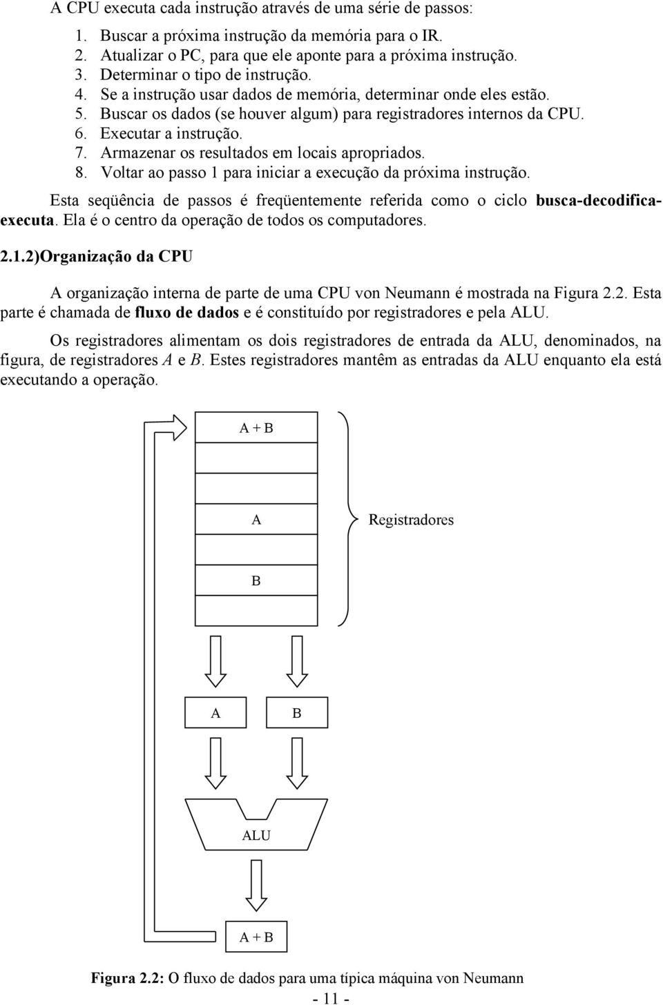 7. Armazenar os resultados em locais apropriados. 8. Voltar ao passo 1 para iniciar a execução da próxima instrução.