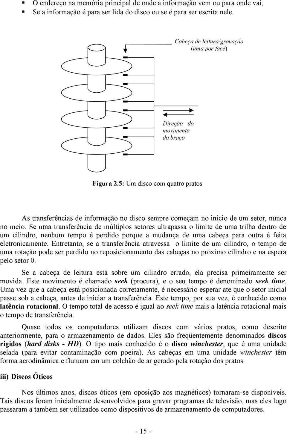 5: Um disco com quatro pratos As transferências de informação no disco sempre começam no início de um setor, nunca no meio.