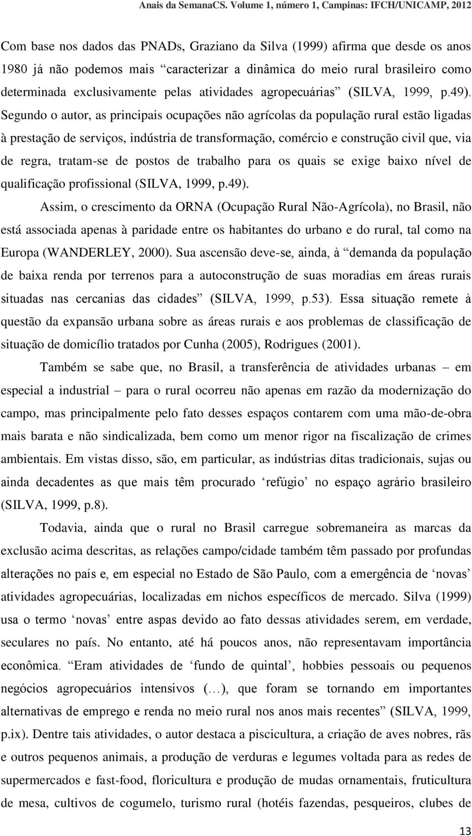 Segundo o autor, as principais ocupações não agrícolas da população rural estão ligadas à prestação de serviços, indústria de transformação, comércio e construção civil que, via de regra, tratam-se