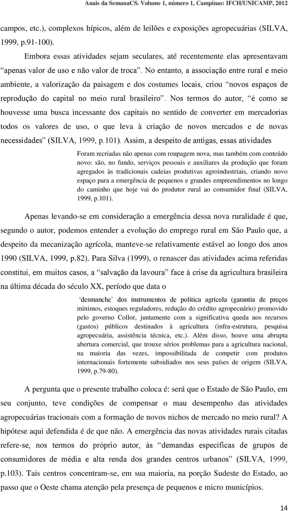 No entanto, a associação entre rural e meio ambiente, a valorização da paisagem e dos costumes locais, criou novos espaços de reprodução do capital no meio rural brasileiro.