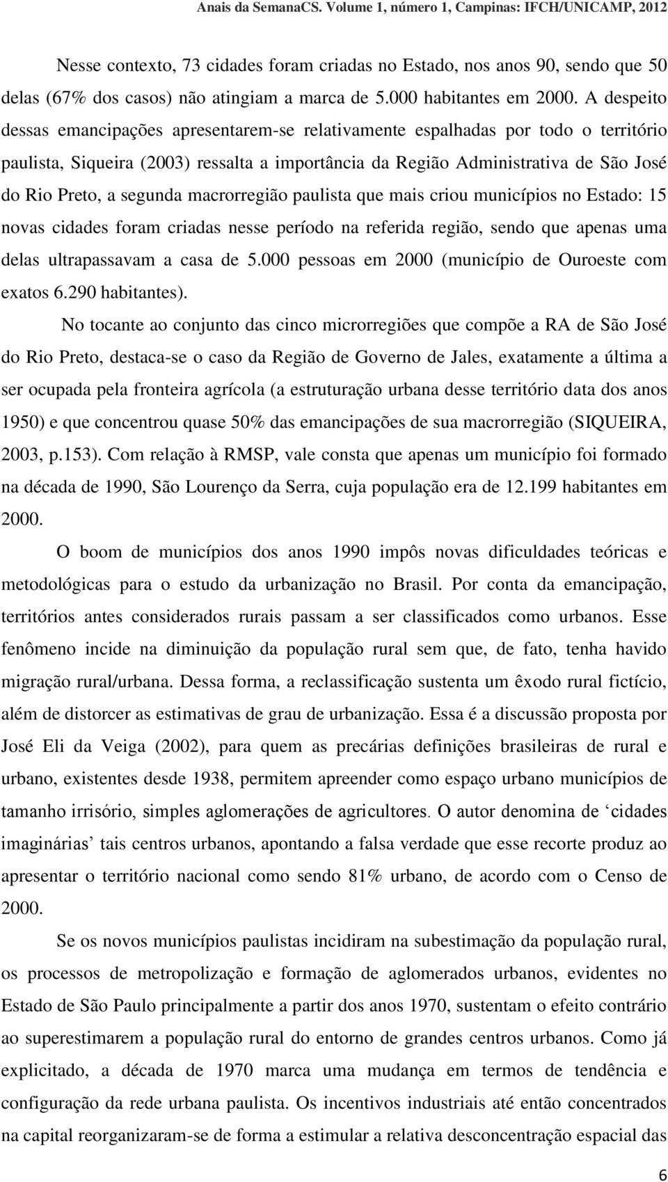 segunda macrorregião paulista que mais criou municípios no Estado: 15 novas cidades foram criadas nesse período na referida região, sendo que apenas uma delas ultrapassavam a casa de 5.