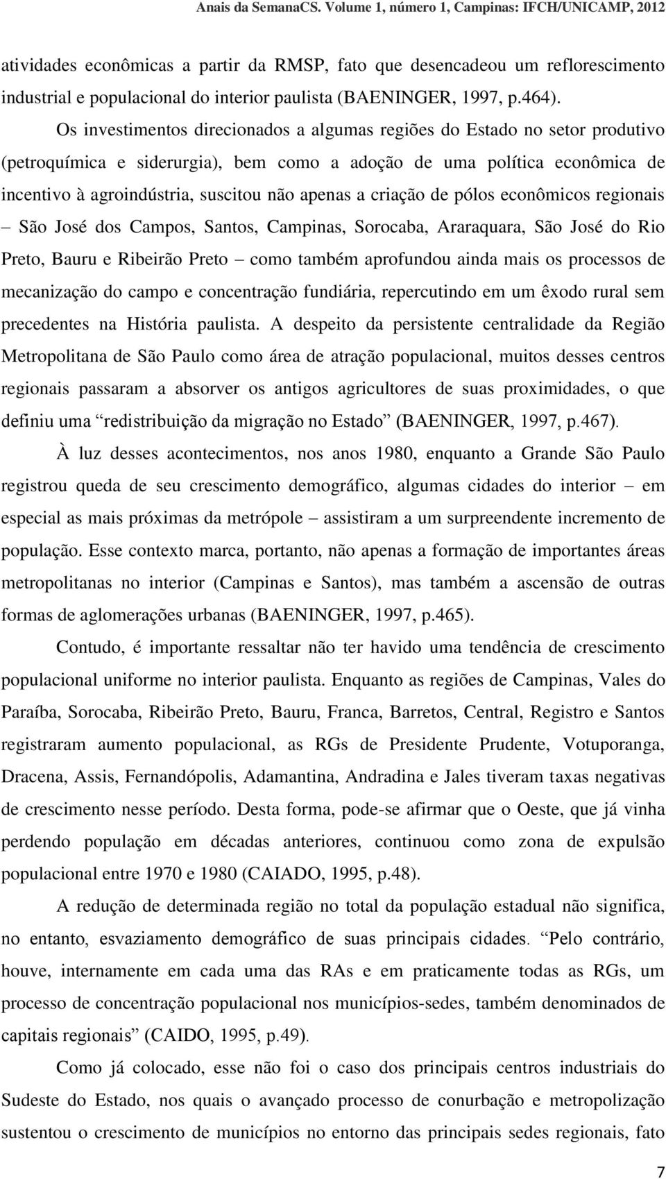 a criação de pólos econômicos regionais São José dos Campos, Santos, Campinas, Sorocaba, Araraquara, São José do Rio Preto, Bauru e Ribeirão Preto como também aprofundou ainda mais os processos de