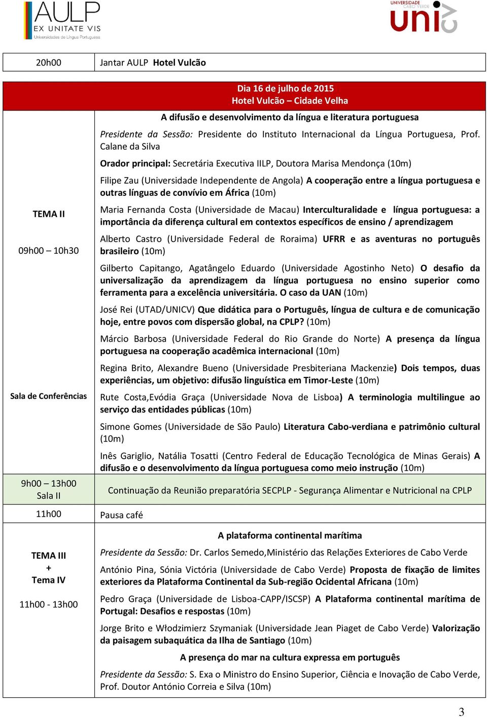 Calane da Silva Orador principal: Secretária Executiva IILP, Doutora Marisa Mendonça Filipe Zau (Universidade Independente de Angola) A cooperação entre a língua portuguesa e outras línguas de