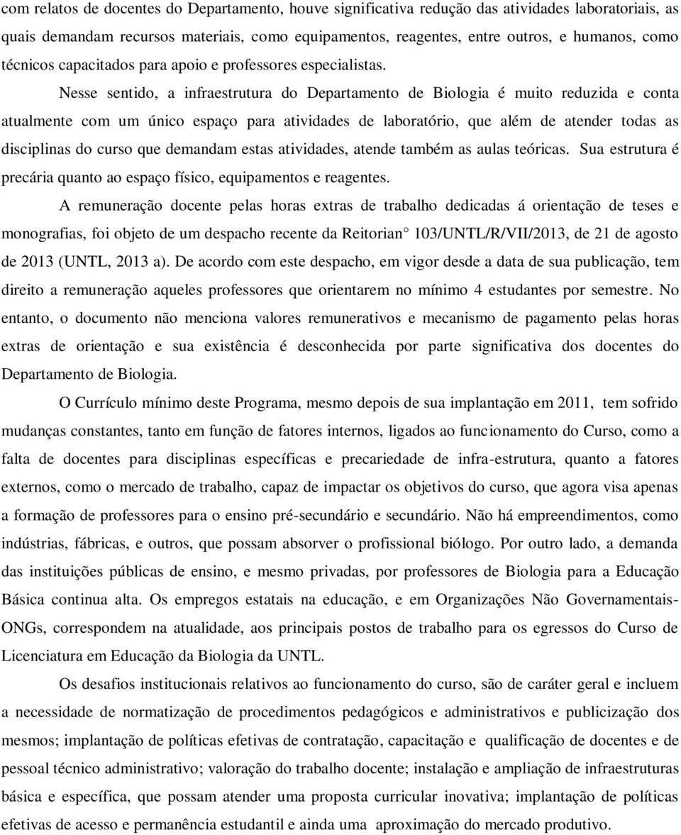 Nesse sentido, a infraestrutura do Departamento de Biologia é muito reduzida e conta atualmente com um único espaço para atividades de laboratório, que além de atender todas as disciplinas do curso