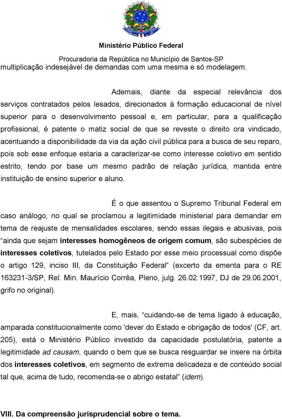 qualificação profissional, é patente o matiz social de que se reveste o direito ora vindicado, acentuando a disponibilidade da via da ação civil pública para a busca de seu reparo, pois sob esse