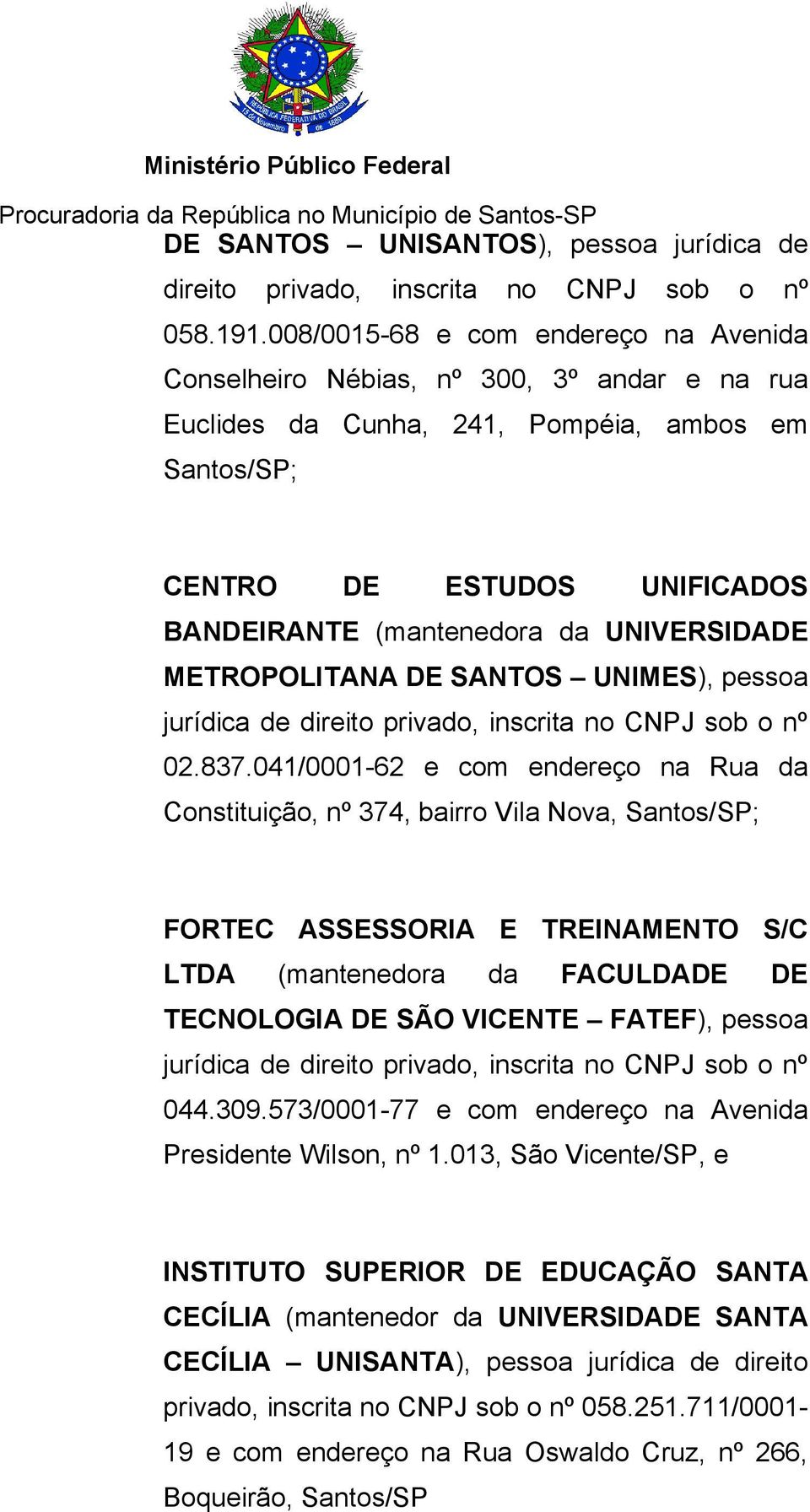 UNIVERSIDADE METROPOLITANA DE SANTOS UNIMES), pessoa jurídica de direito privado, inscrita no CNPJ sob o nº 02.837.