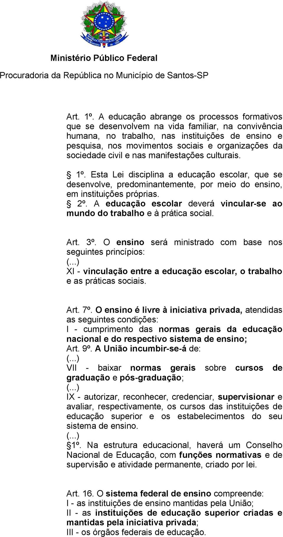 sociedade civil e nas manifestações culturais. 1º. Esta Lei disciplina a educação escolar, que se desenvolve, predominantemente, por meio do ensino, em instituições próprias. 2º.