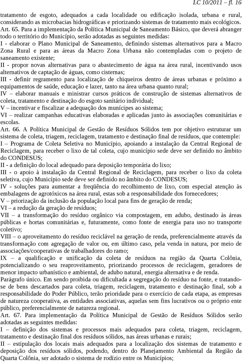 Para a implementação da Política Municipal de Saneamento Básico, que deverá abranger todo o território do Município, serão adotadas as seguintes medidas: I - elaborar o Plano Municipal de Saneamento,