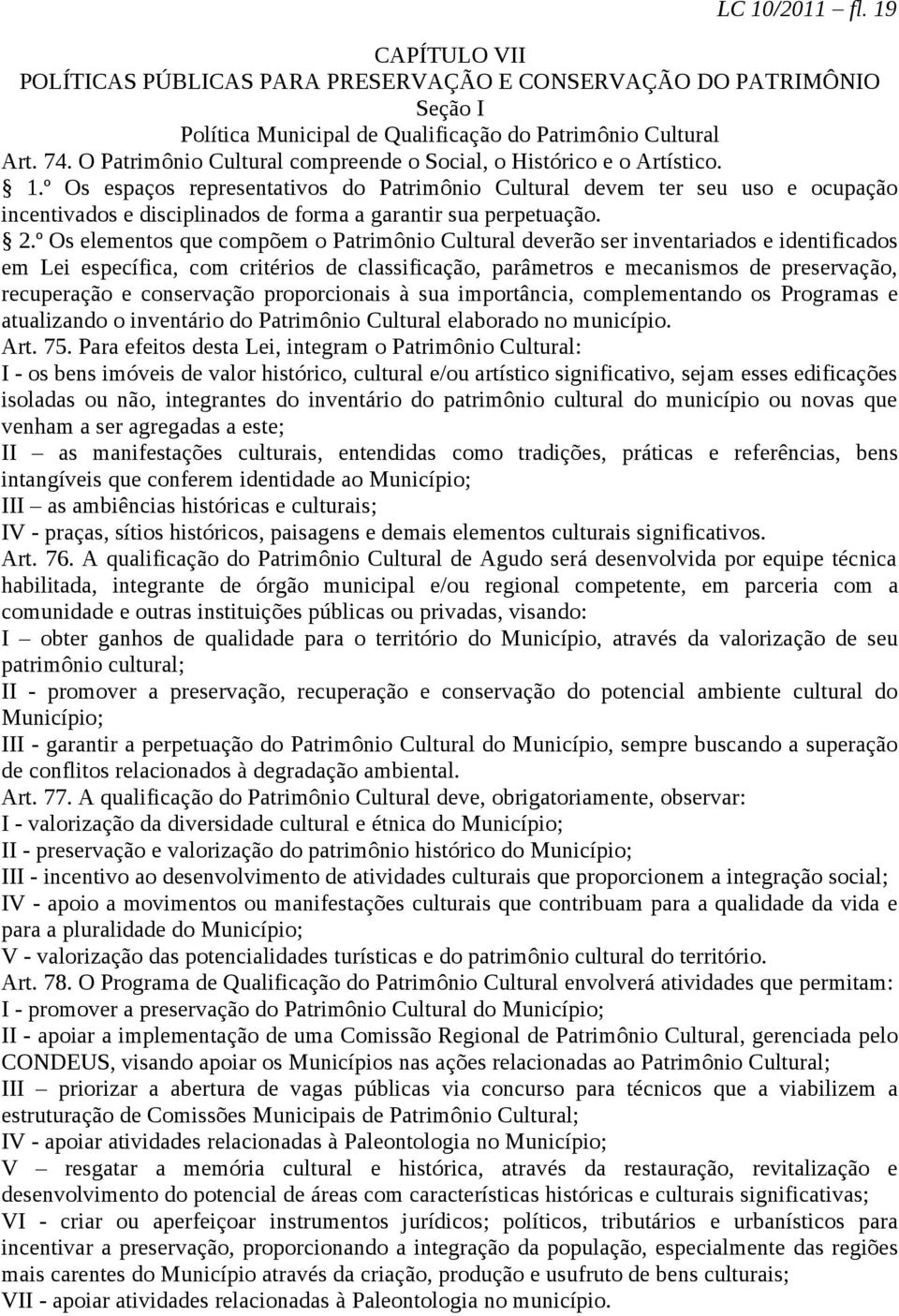 º Os espaços representativos do Patrimônio Cultural devem ter seu uso e ocupação incentivados e disciplinados de forma a garantir sua perpetuação. 2.