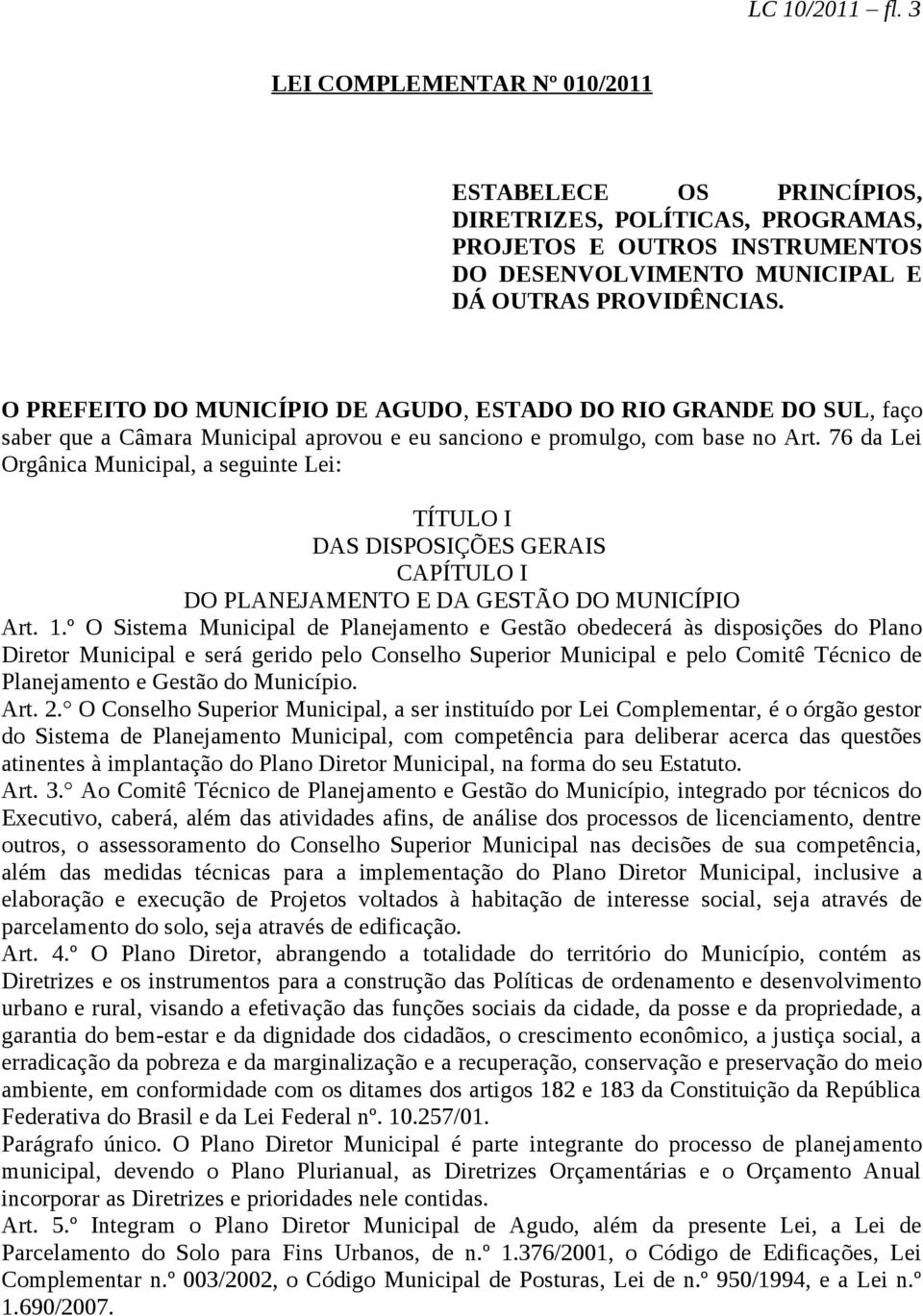 76 da Lei Orgânica Municipal, a seguinte Lei: TÍTULO I DAS DISPOSIÇÕES GERAIS CAPÍTULO I DO PLANEJAMENTO E DA GESTÃO DO MUNICÍPIO Art. 1.