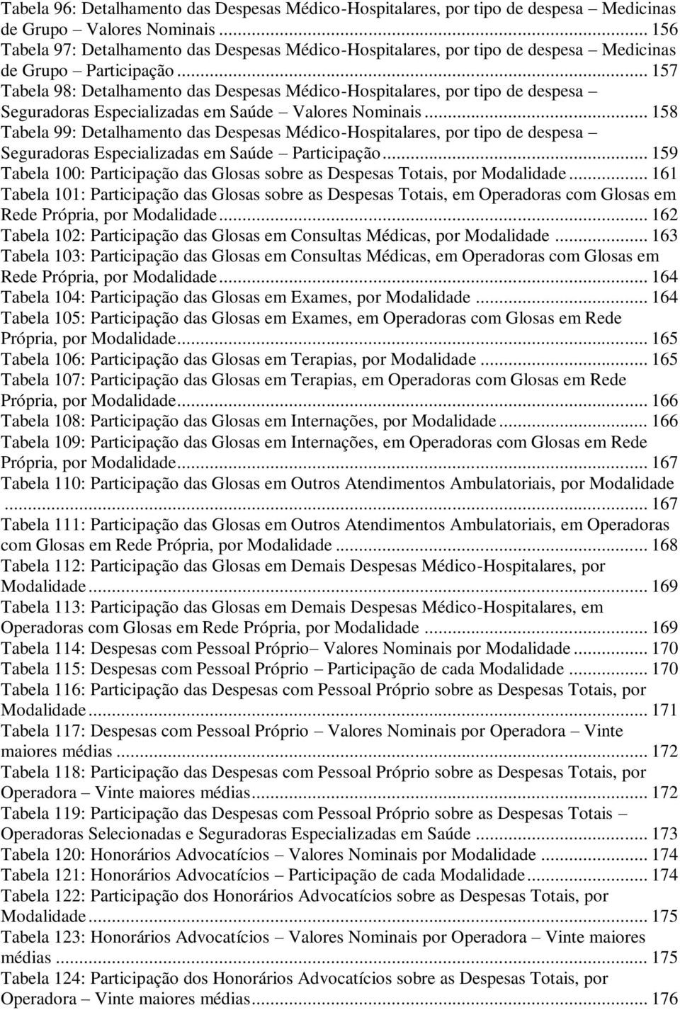 .. 157 Tabela 98: Detalhamento das Despesas Médico-Hospitalares, por tipo de despesa Seguradoras Especializadas em Saúde Valores Nominais.