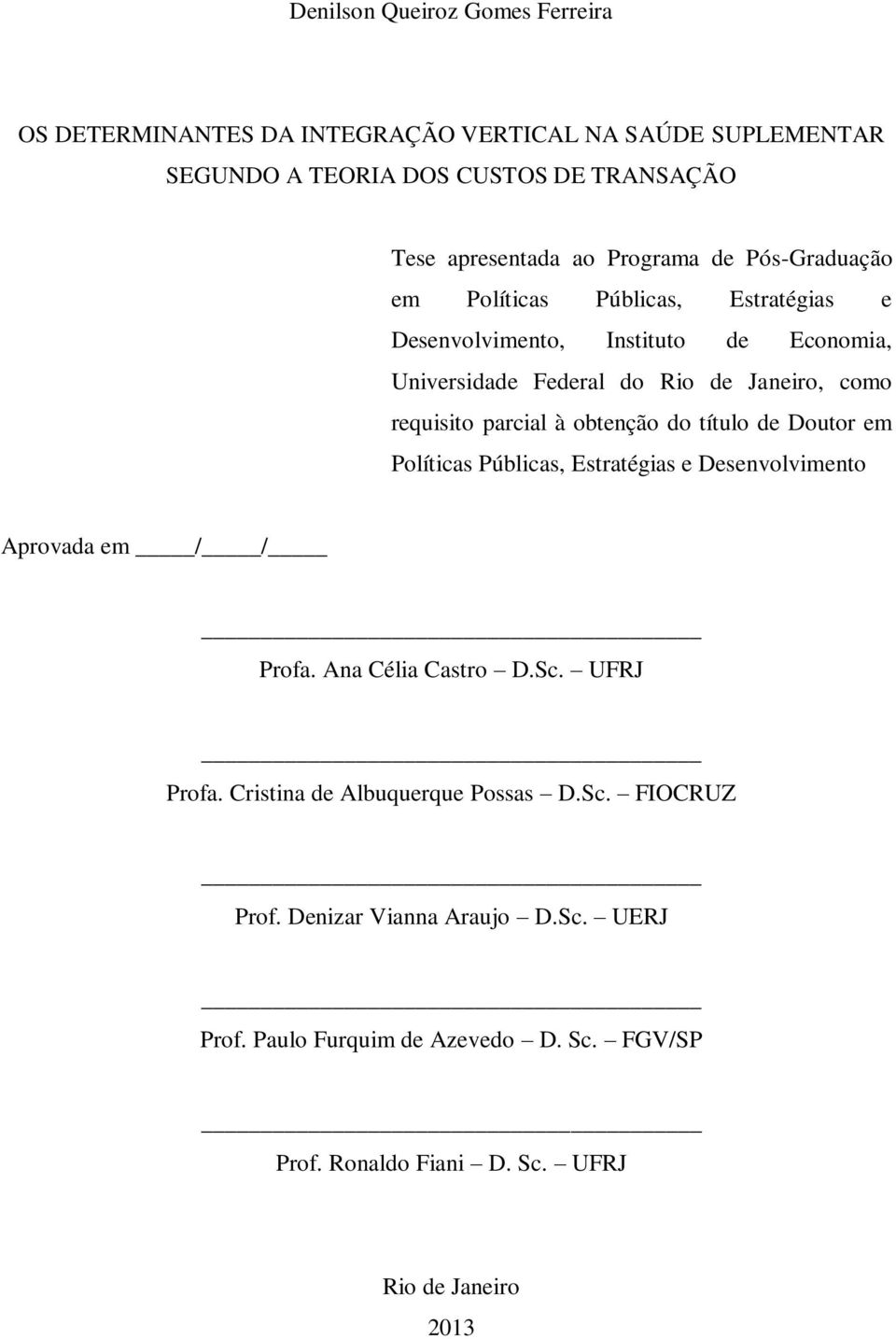 parcial à obtenção do título de Doutor em Políticas Públicas, Estratégias e Desenvolvimento Aprovada em / / Profa. Ana Célia Castro D.Sc. UFRJ Profa.