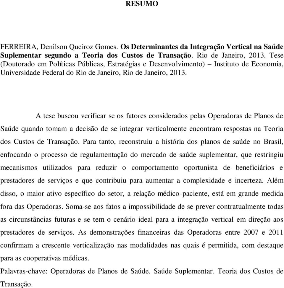 A tese buscou verificar se os fatores considerados pelas Operadoras de Planos de Saúde quando tomam a decisão de se integrar verticalmente encontram respostas na Teoria dos Custos de Transação.