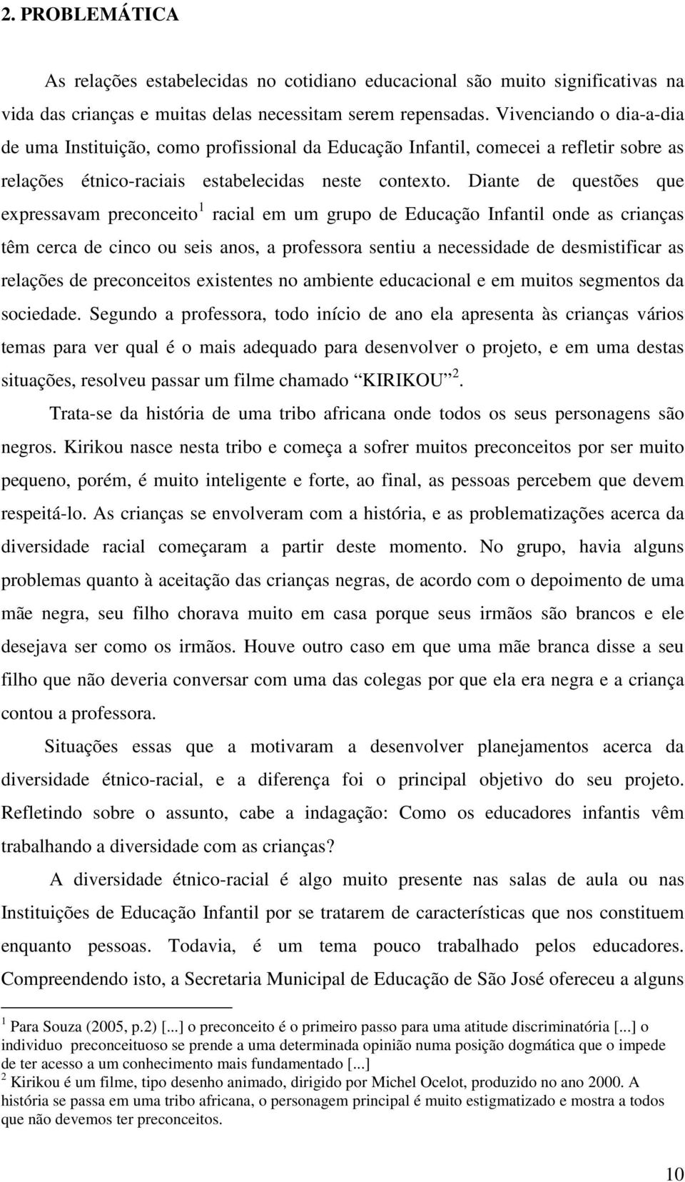 Diante de questões que expressavam preconceito 1 racial em um grupo de Educação Infantil onde as crianças têm cerca de cinco ou seis anos, a professora sentiu a necessidade de desmistificar as