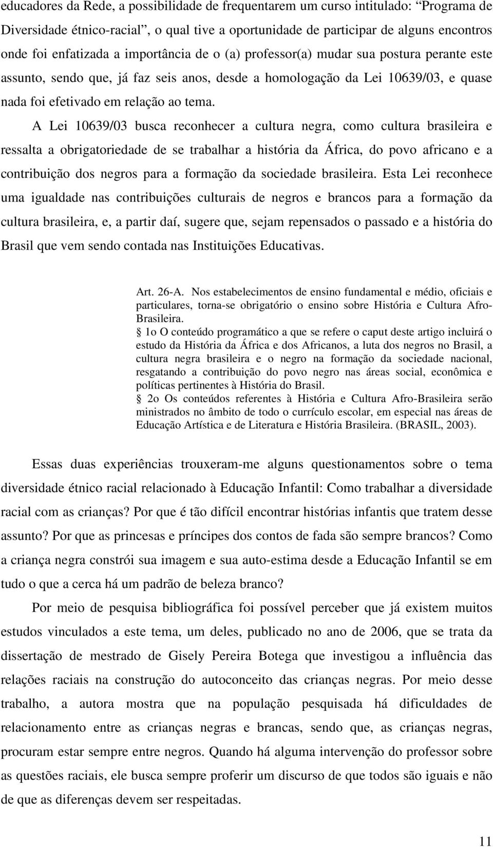 A Lei 10639/03 busca reconhecer a cultura negra, como cultura brasileira e ressalta a obrigatoriedade de se trabalhar a história da África, do povo africano e a contribuição dos negros para a