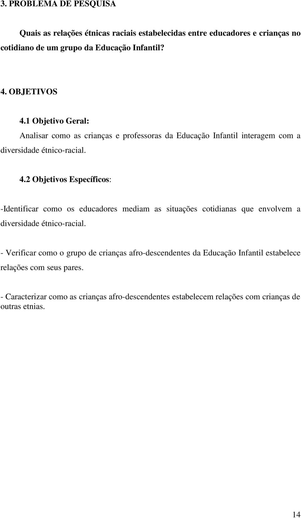 - Verificar como o grupo de crianças afro-descendentes da Educação Infantil estabelece relações com seus pares.