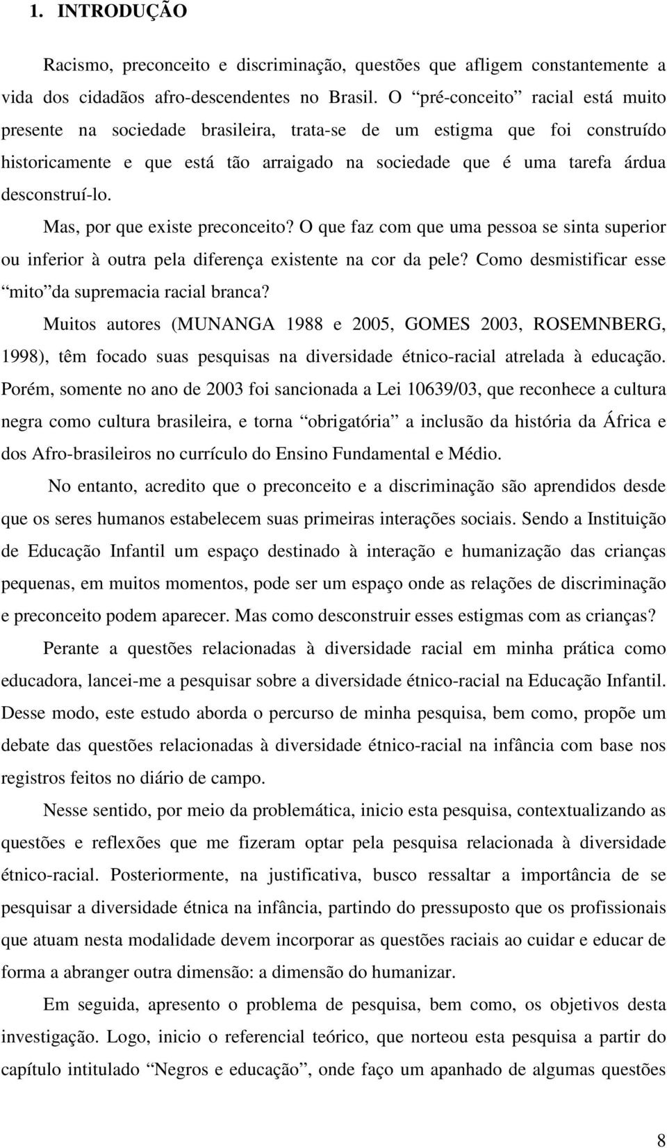 Mas, por que existe preconceito? O que faz com que uma pessoa se sinta superior ou inferior à outra pela diferença existente na cor da pele? Como desmistificar esse mito da supremacia racial branca?