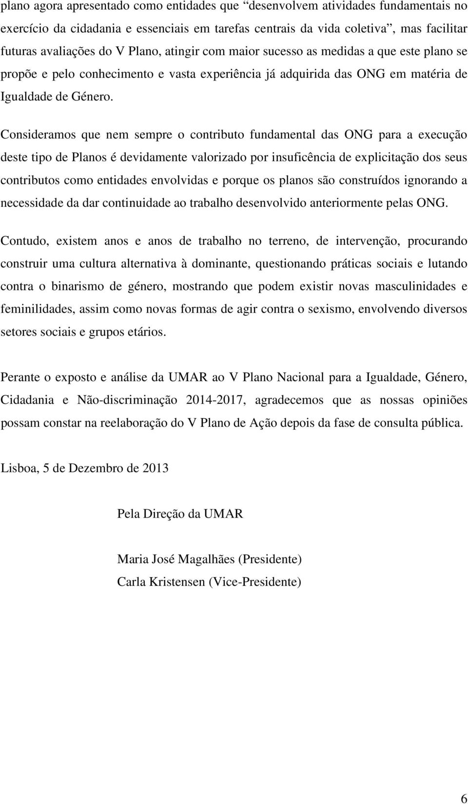 Consideramos que nem sempre o contributo fundamental das ONG para a execução deste tipo de Planos é devidamente valorizado por insuficência de explicitação dos seus contributos como entidades