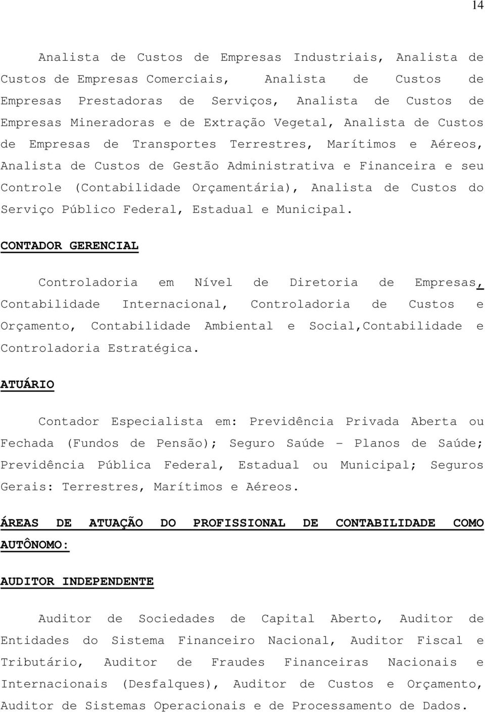 Analista de Custos do Serviço Público Federal, Estadual e Municipal.