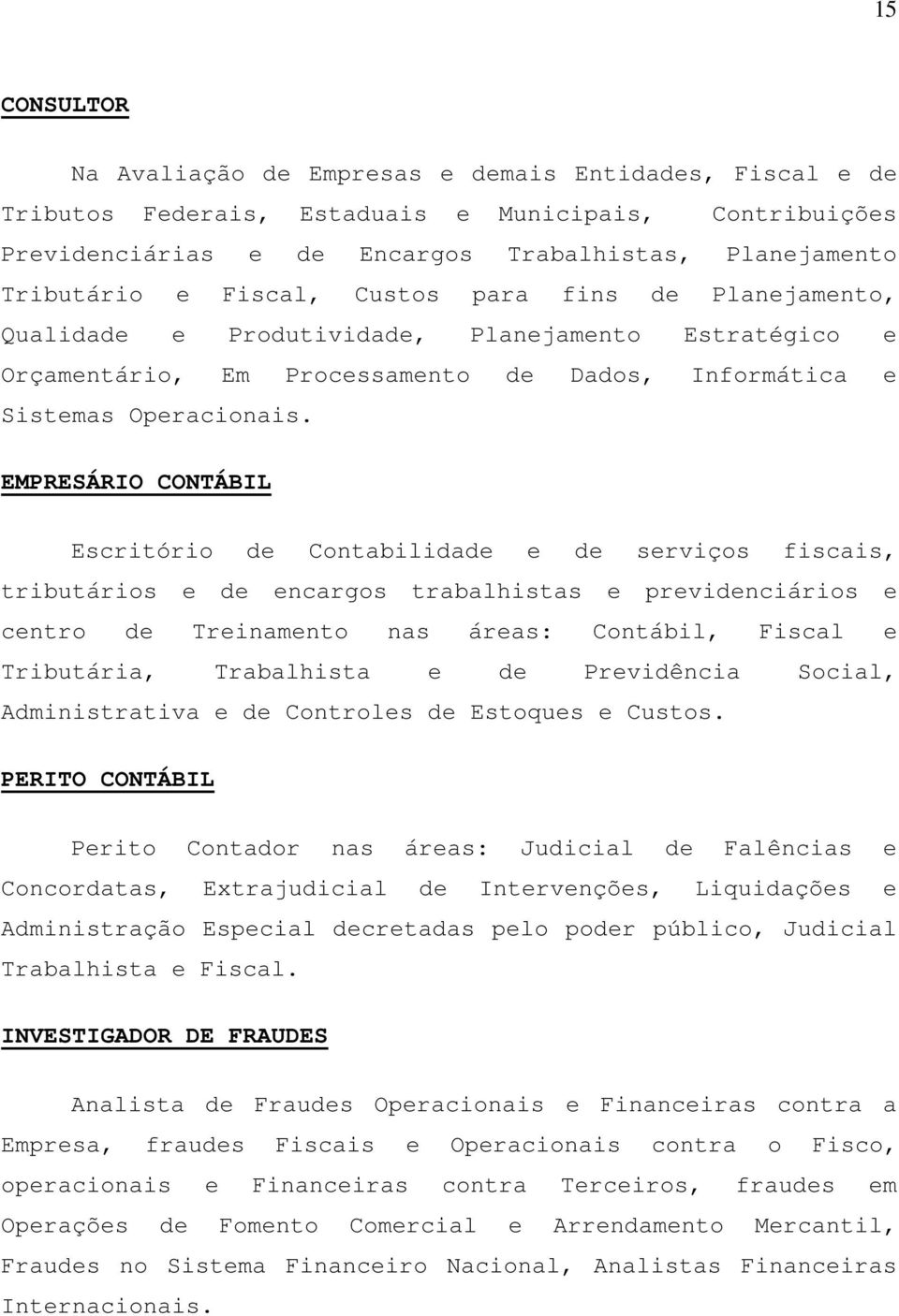 EMPRESÁRIO CONTÁBIL Escritório de Contabilidade e de serviços fiscais, tributários e de encargos trabalhistas e previdenciários e centro de Treinamento nas áreas: Contábil, Fiscal e Tributária,