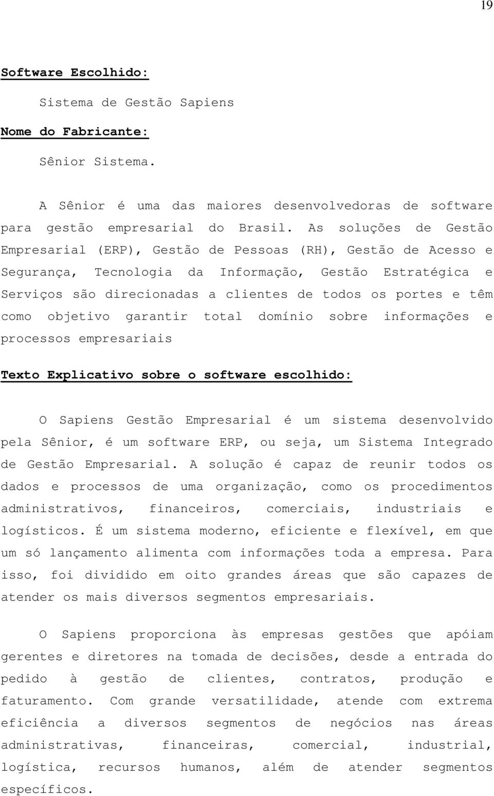 têm como objetivo garantir total domínio sobre informações e processos empresariais Texto Explicativo sobre o software escolhido: O Sapiens Gestão Empresarial é um sistema desenvolvido pela Sênior, é