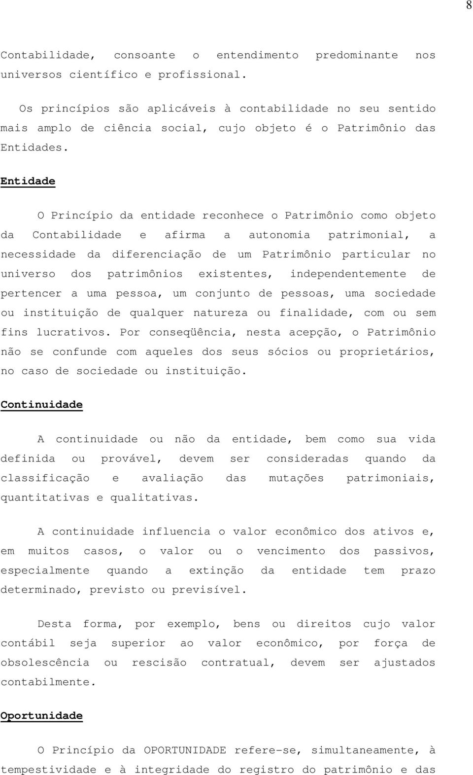 Entidade O Princípio da entidade reconhece o Patrimônio como objeto da Contabilidade e afirma a autonomia patrimonial, a necessidade da diferenciação de um Patrimônio particular no universo dos