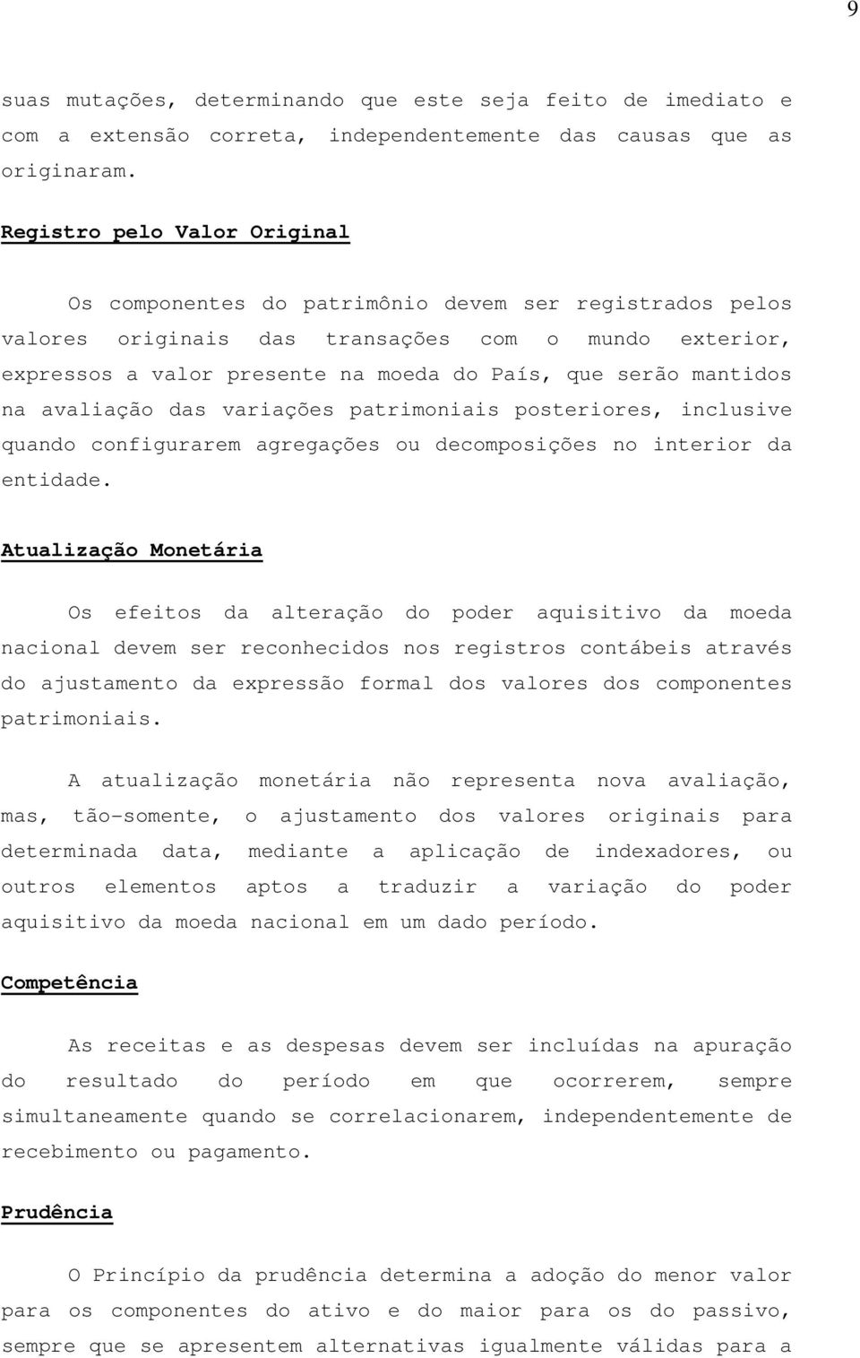 mantidos na avaliação das variações patrimoniais posteriores, inclusive quando configurarem agregações ou decomposições no interior da entidade.