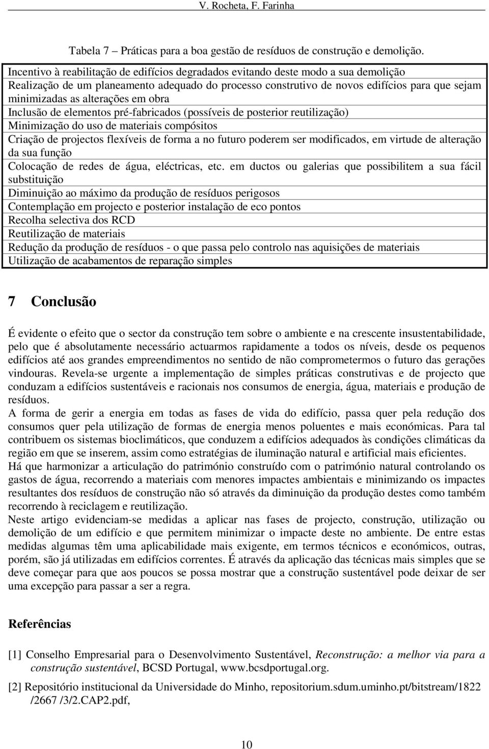 alterações em obra Inclusão de elementos pré-fabricados (possíveis de posterior reutilização) Minimização do uso de materiais compósitos Criação de projectos flexíveis de forma a no futuro poderem