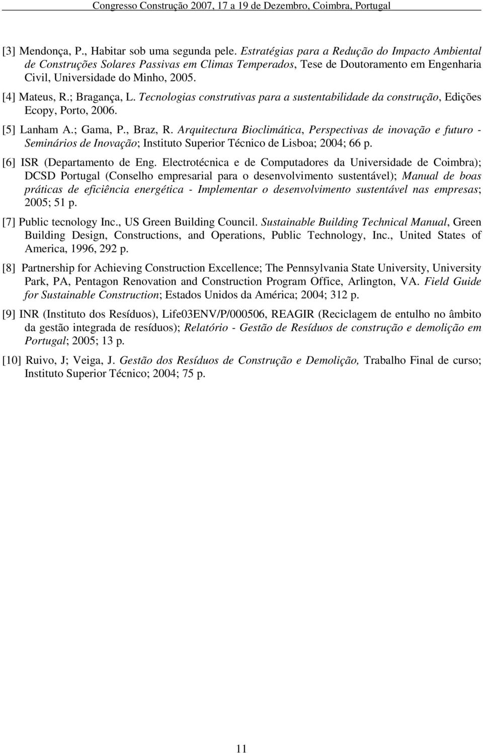 ; Bragança, L. Tecnologias construtivas para a sustentabilidade da construção, Edições Ecopy, Porto, 2006. [5] Lanham A.; Gama, P., Braz, R.