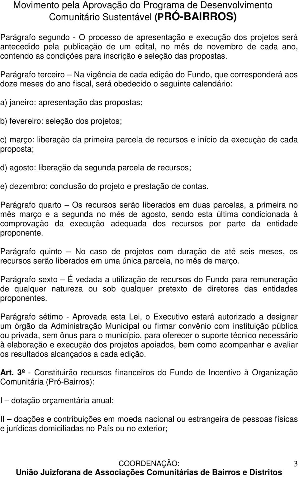 Parágrafo terceiro Na vigência de cada edição do Fundo, que corresponderá aos doze meses do ano fiscal, será obedecido o seguinte calendário: a) janeiro: apresentação das propostas; b) fevereiro: