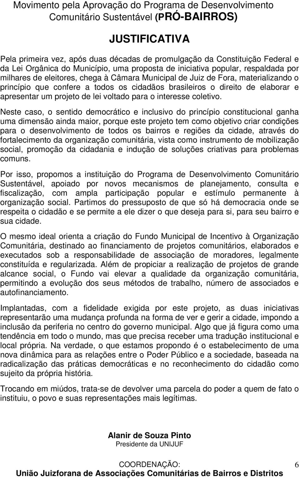 Neste caso, o sentido democrático e inclusivo do princípio constitucional ganha uma dimensão ainda maior, porque este projeto tem como objetivo criar condições para o desenvolvimento de todos os