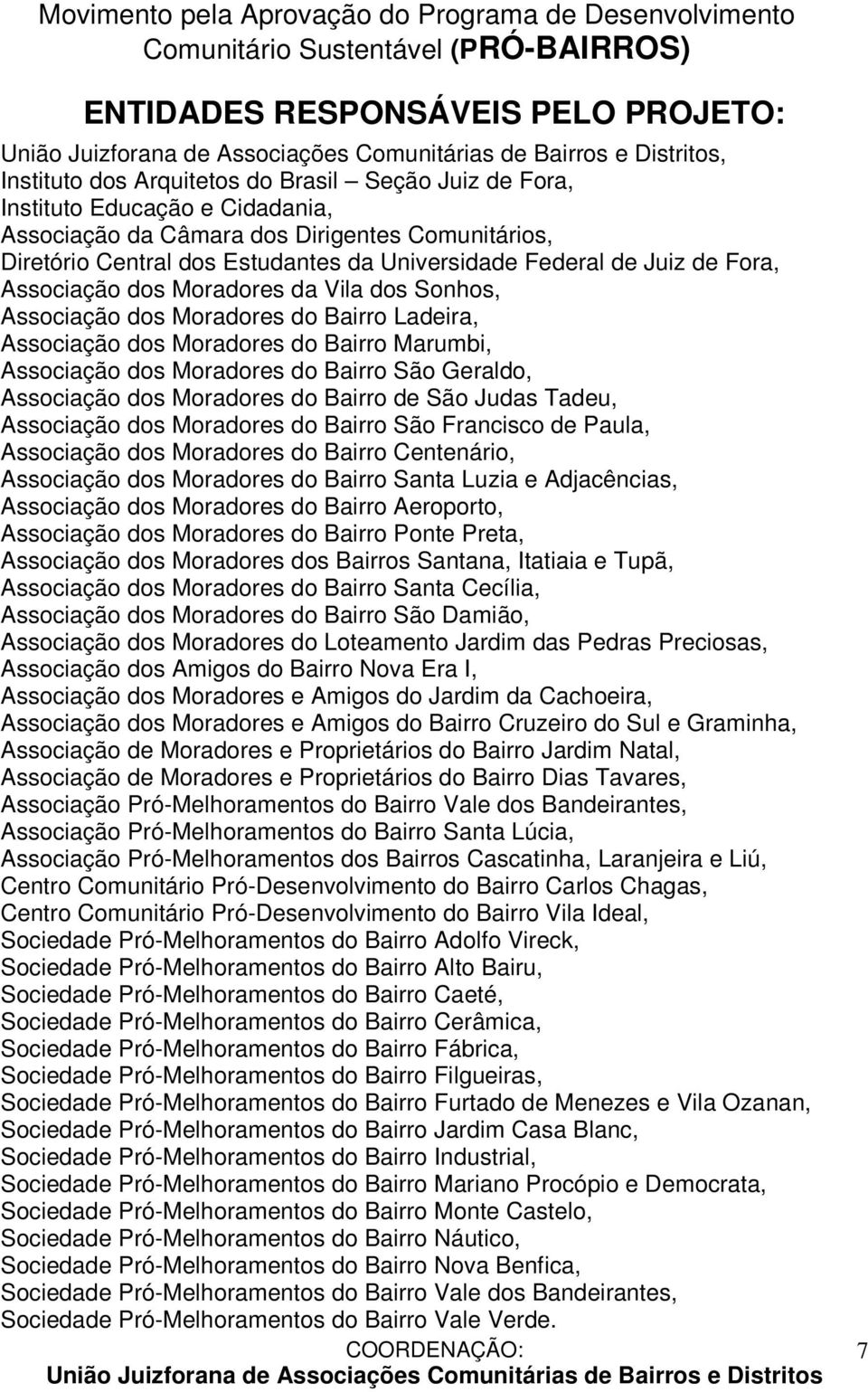 Moradores do Bairro São Geraldo, Associação dos Moradores do Bairro de São Judas Tadeu, Associação dos Moradores do Bairro São Francisco de Paula, Associação dos Moradores do Bairro Centenário,