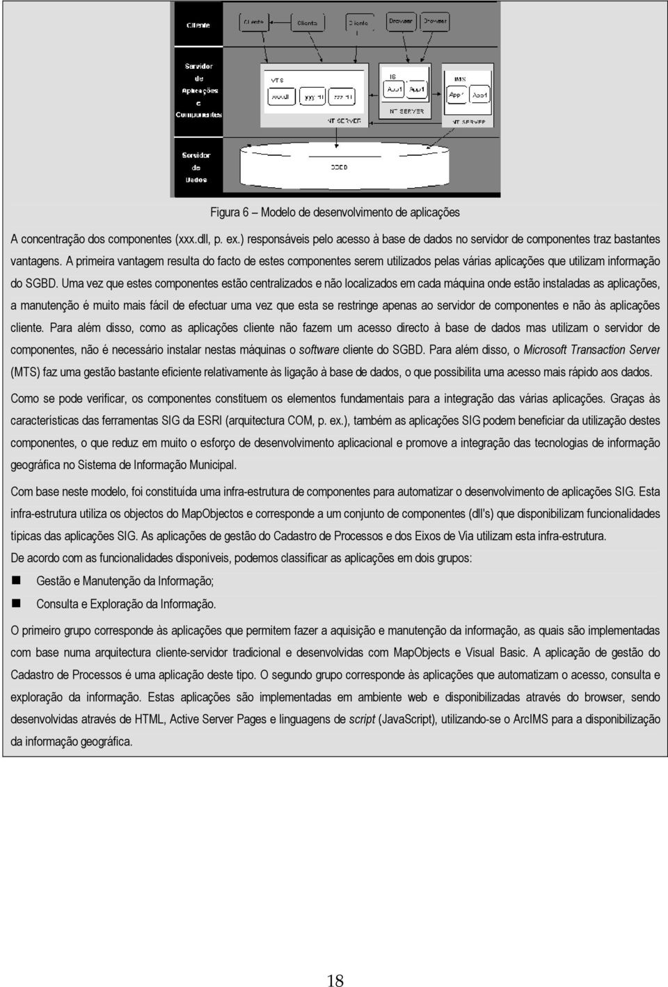 Uma vez que estes componentes estão centralizados e não localizados em cada máquina onde estão instaladas as aplicações, a manutenção é muito mais fácil de efectuar uma vez que esta se restringe