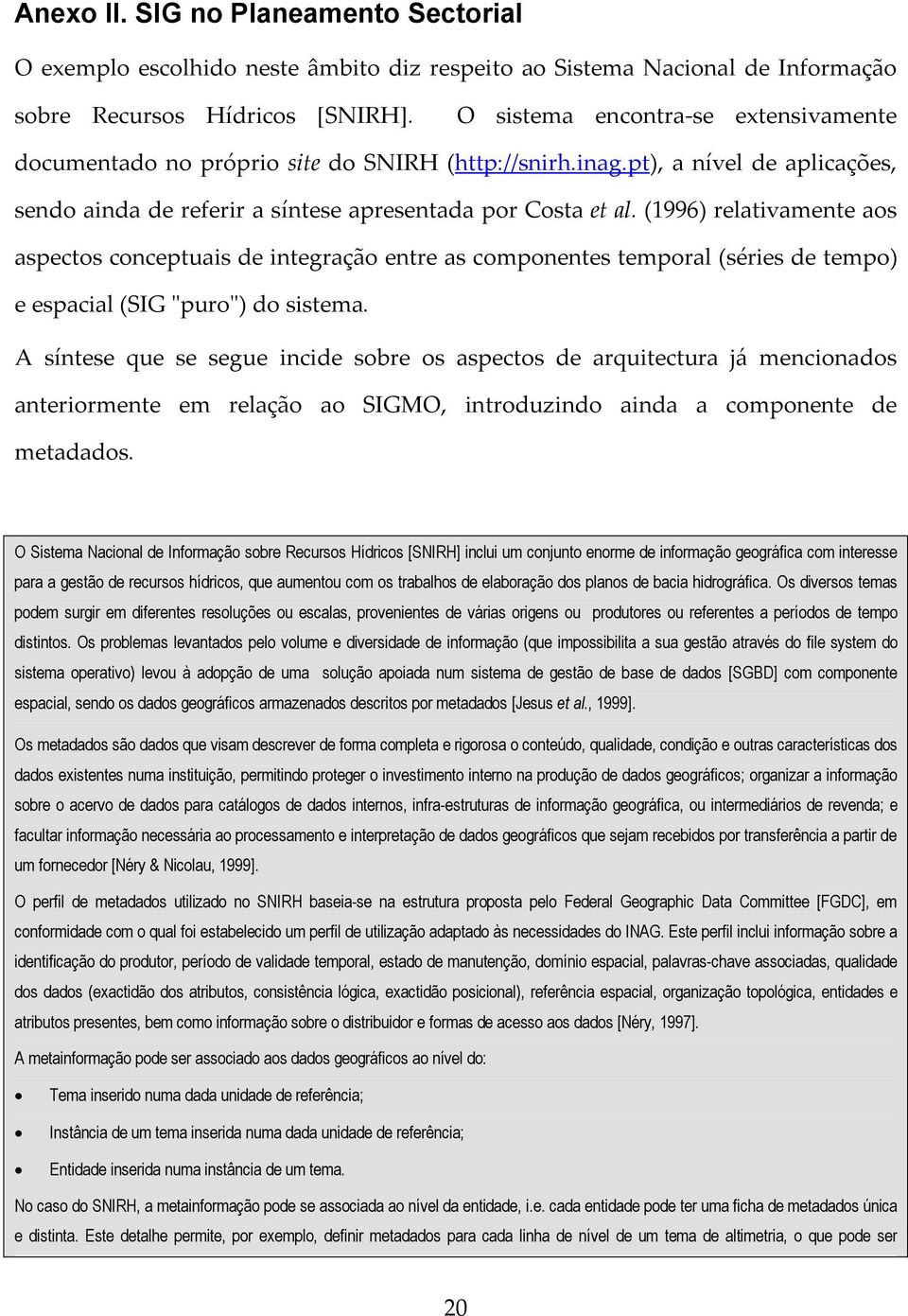 (1996) relativamente aos aspectos conceptuais de integração entre as componentes temporal (séries de tempo) e espacial (SIG "puro") do sistema.