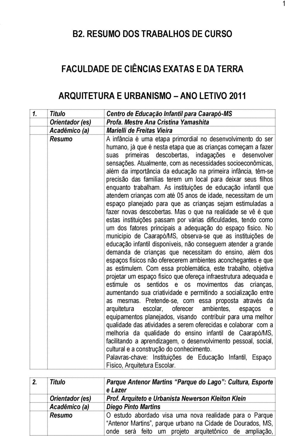 primeiras descobertas, indagações e desenvolver sensações.