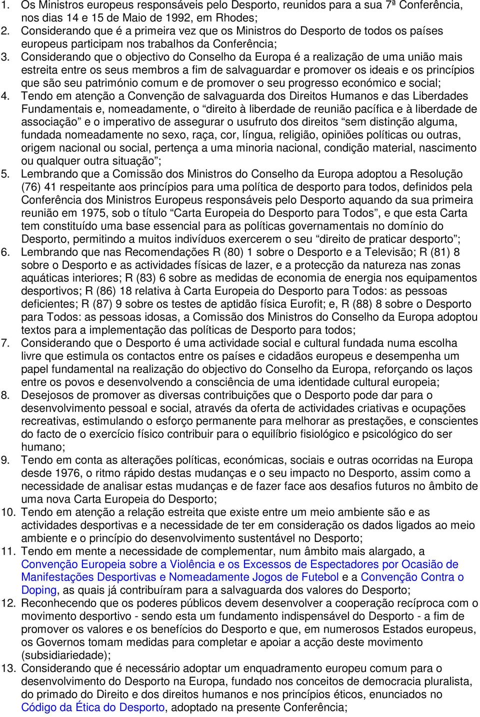 Considerando que o objectivo do Conselho da Europa é a realização de uma união mais estreita entre os seus membros a fim de salvaguardar e promover os ideais e os princípios que são seu património