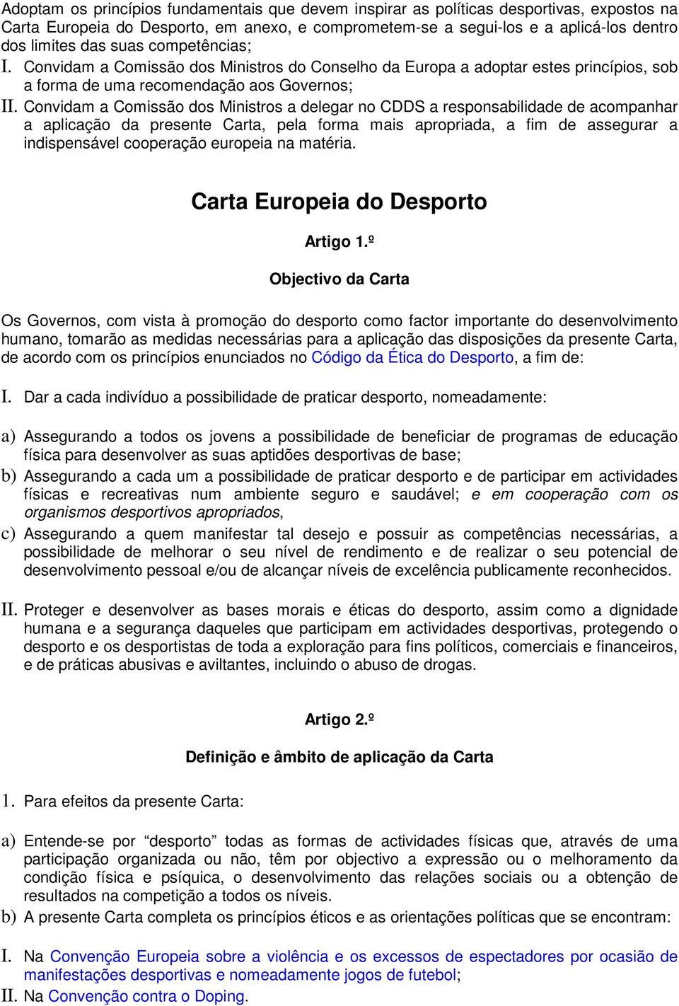 Convidam a Comissão dos Ministros a delegar no CDDS a responsabilidade de acompanhar a aplicação da presente Carta, pela forma mais apropriada, a fim de assegurar a indispensável cooperação europeia