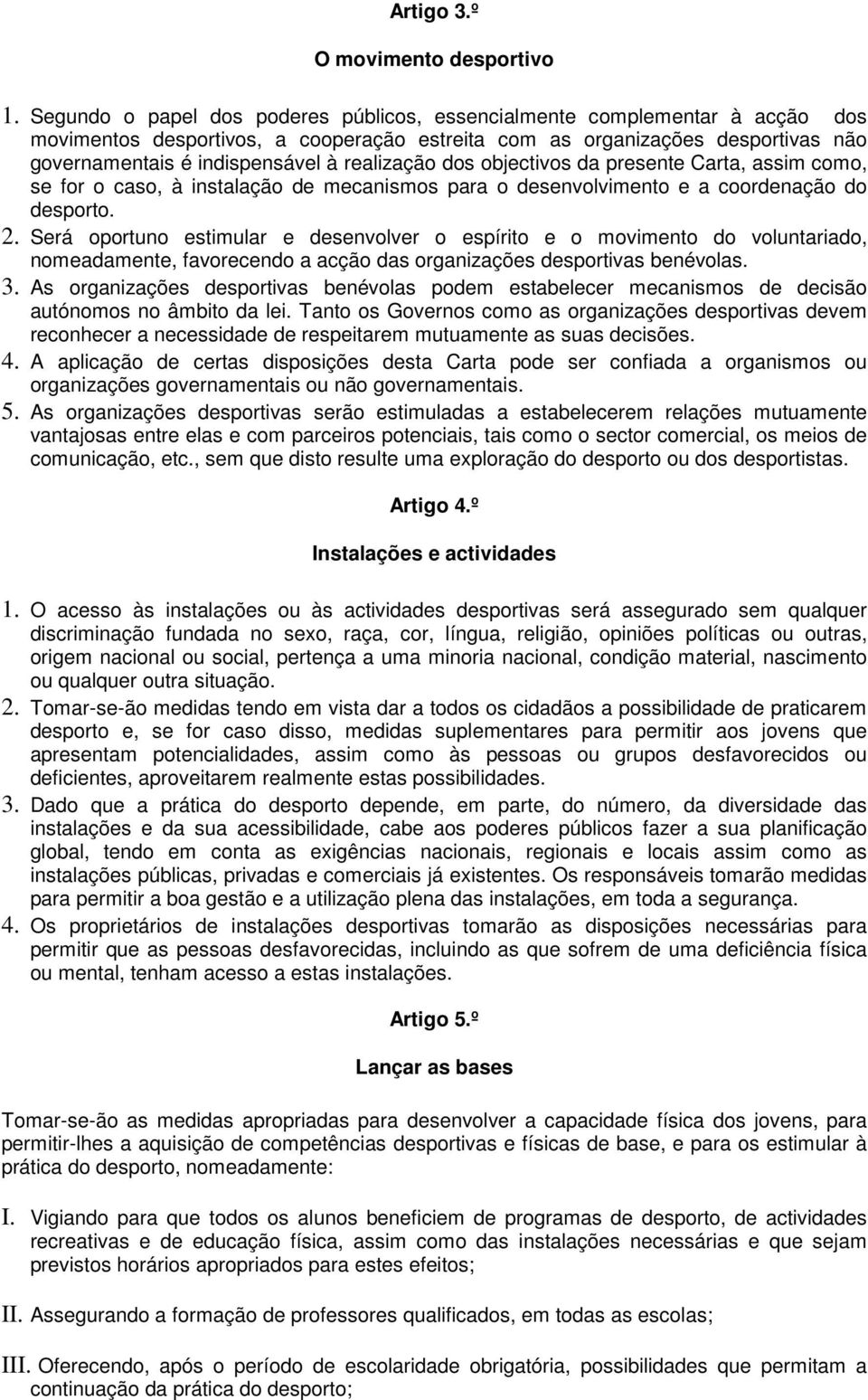 realização dos objectivos da presente Carta, assim como, se for o caso, à instalação de mecanismos para o desenvolvimento e a coordenação do desporto. 2.