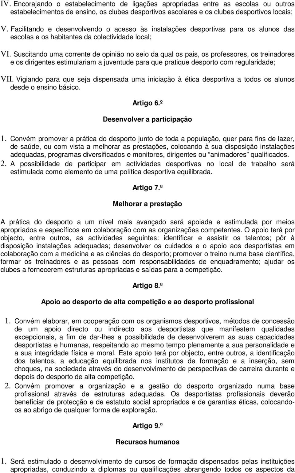 Suscitando uma corrente de opinião no seio da qual os pais, os professores, os treinadores e os dirigentes estimulariam a juventude para que pratique desporto com regularidade; VII.