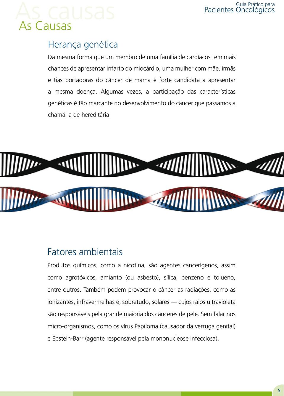 Algumas vezes, a participação das características genéticas é tão marcante no desenvolvimento do câncer que passamos a chamá-la de hereditária.