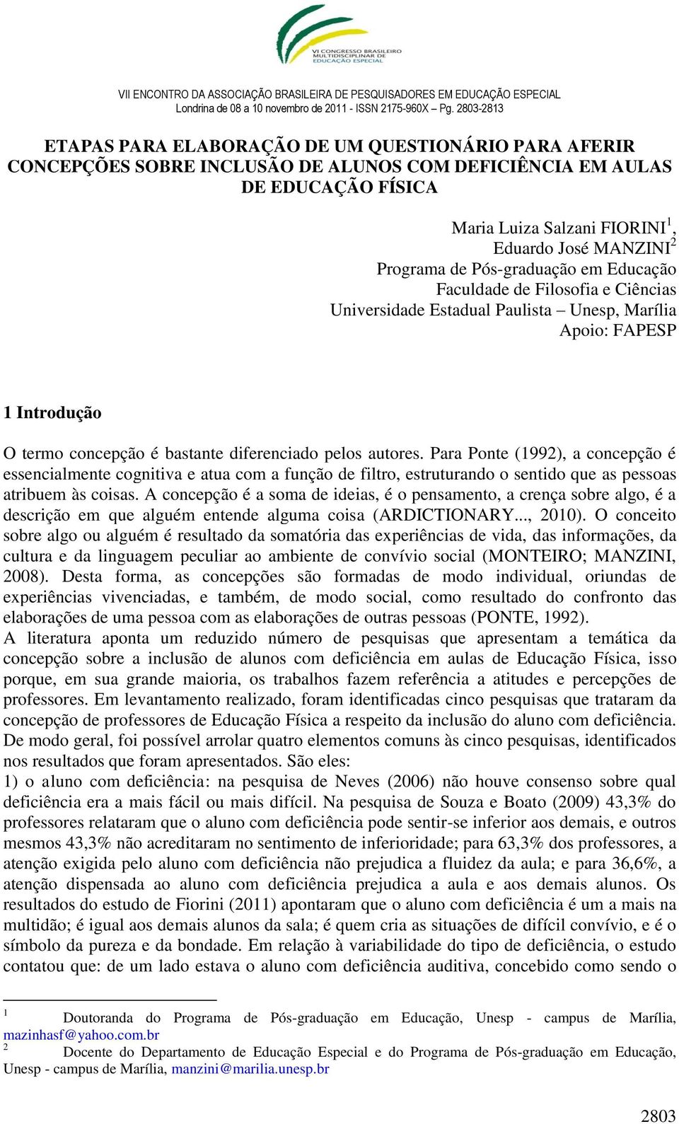 Para Ponte (1992), a concepção é essencialmente cognitiva e atua com a função de filtro, estruturando o sentido que as pessoas atribuem às coisas.