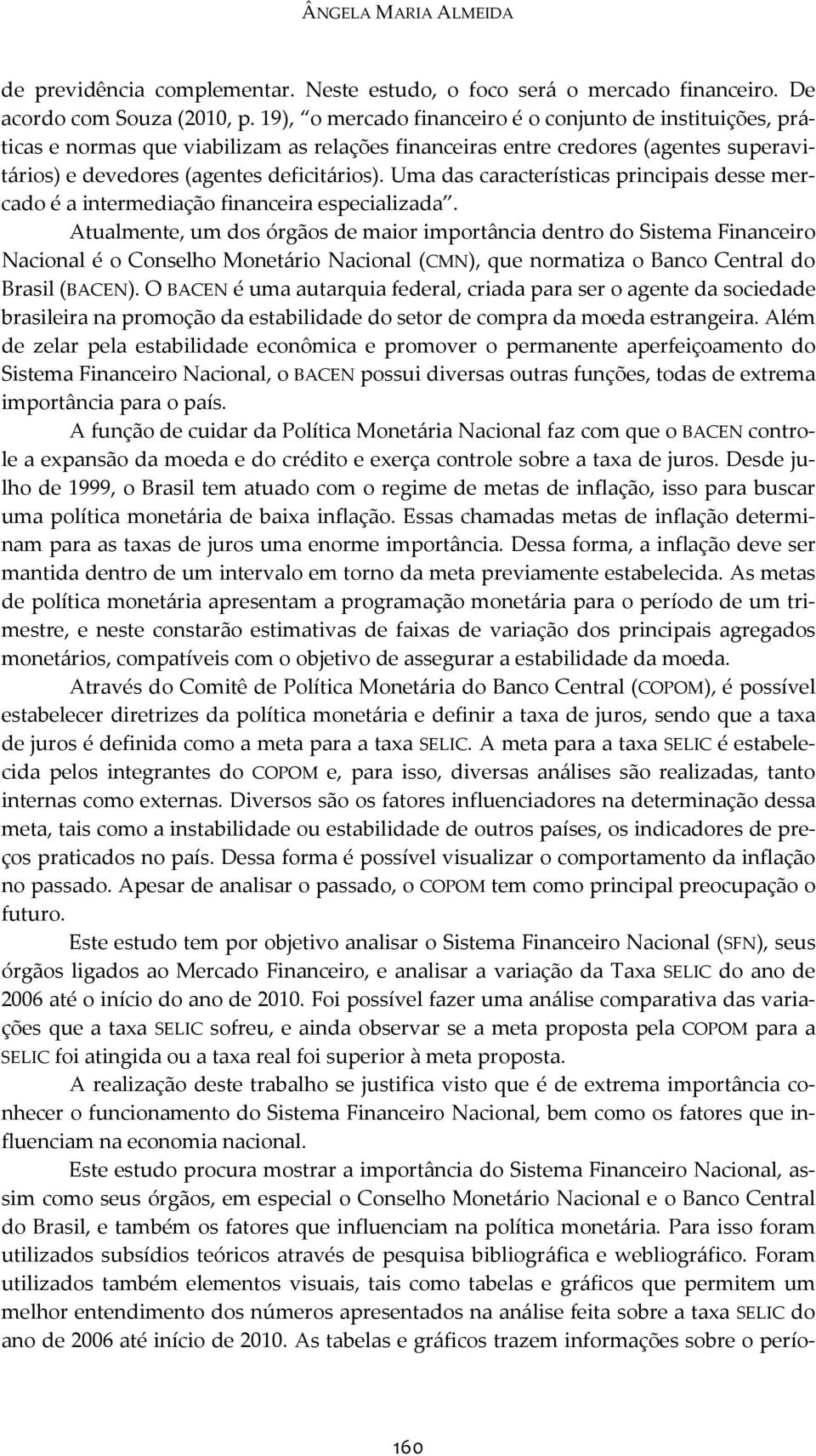 Uma das características principais desse mercado é a intermediação financeira especializada.