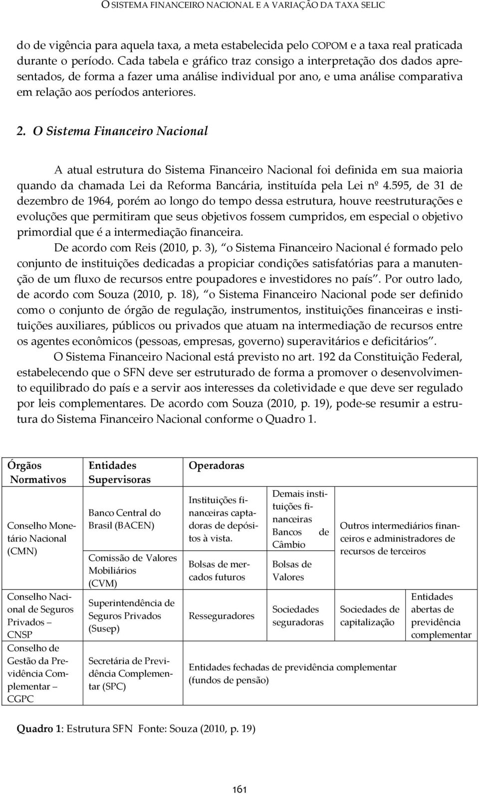 O Sistema Financeiro Nacional A atual estrutura do Sistema Financeiro Nacional foi definida em sua maioria quando da chamada Lei da Reforma Bancária, instituída pela Lei nº 4.