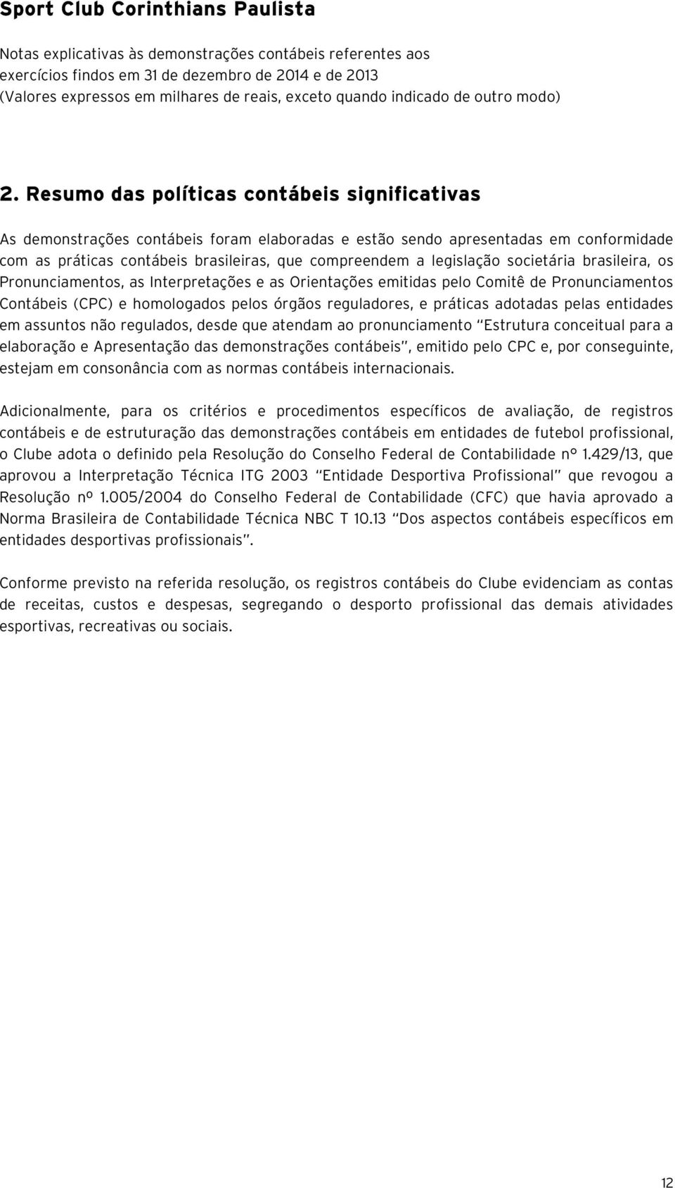 adotadas pelas entidades em assuntos não regulados, desde que atendam ao pronunciamento Estrutura conceitual para a elaboração e Apresentação das demonstrações contábeis, emitido pelo CPC e, por