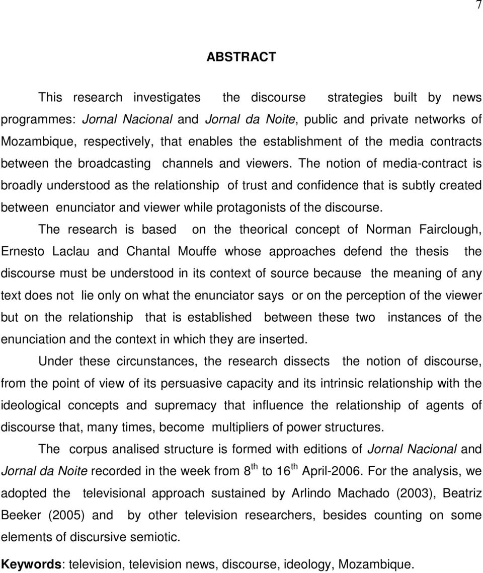 The notion of media-contract is broadly understood as the relationship of trust and confidence that is subtly created between enunciator and viewer while protagonists of the discourse.